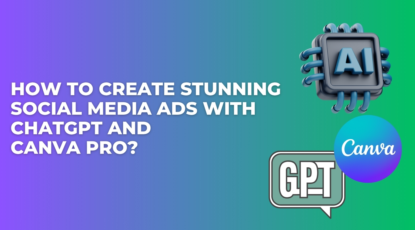 How to Create Stunning Social Media Ads with ChatGPT and Canva Pro